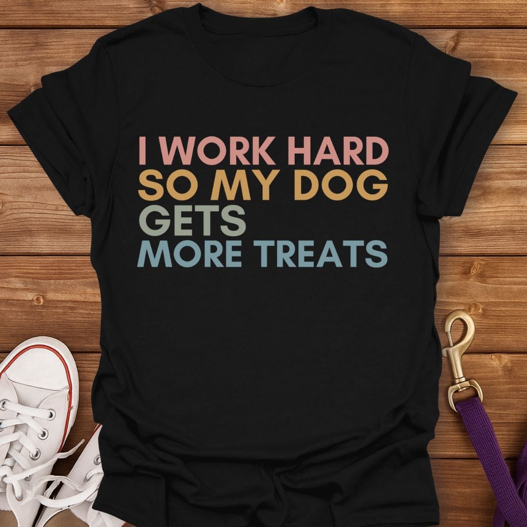 I Work Hard So My Dog Gets More Treats T-Shirt Black / S