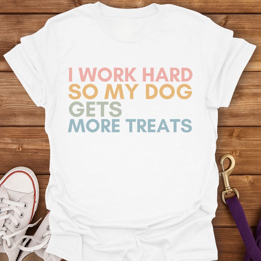 I Work Hard So My Dog Gets More Treats T-Shirt White / S