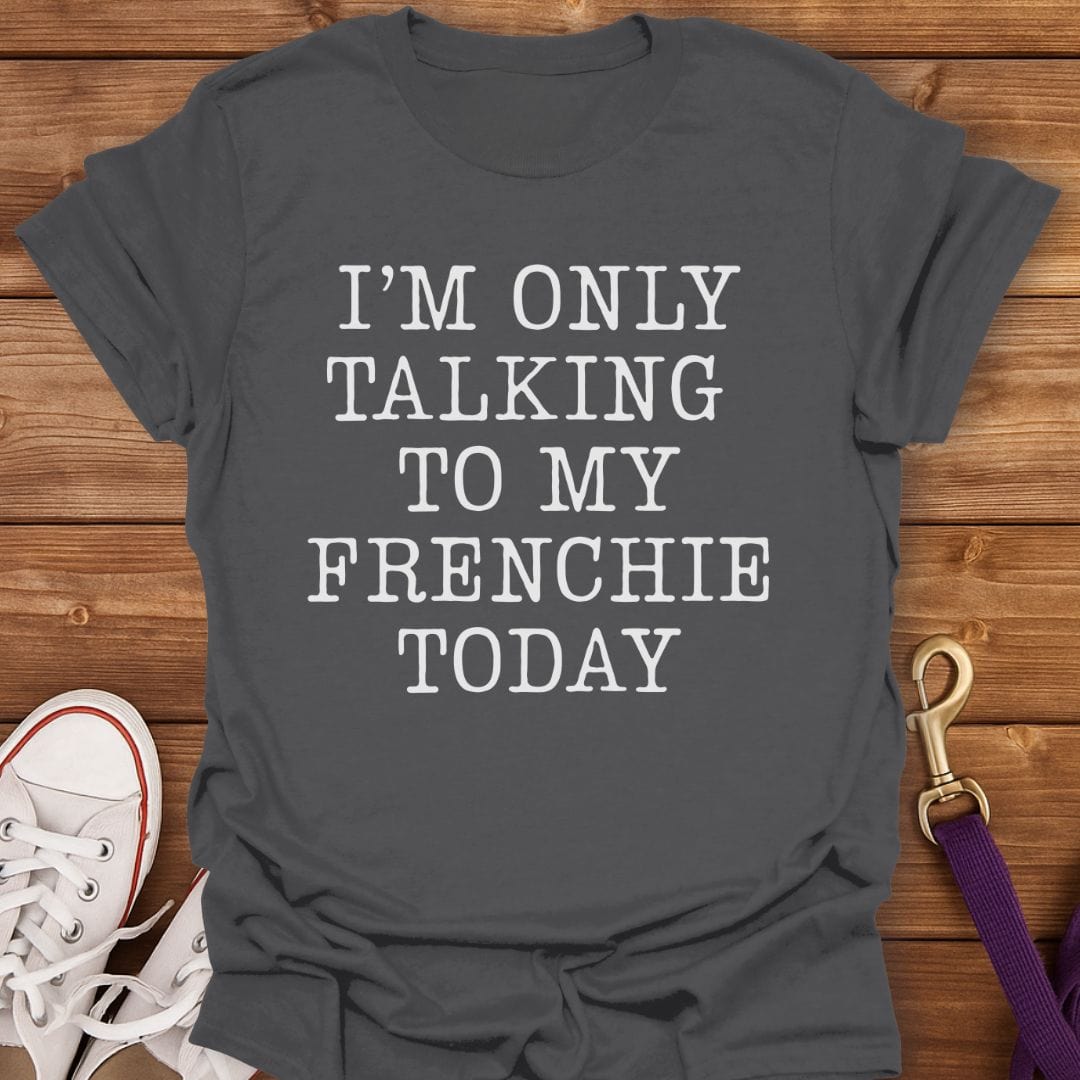 Talking to My Frenchie Only T-Shirt Charcoal / S