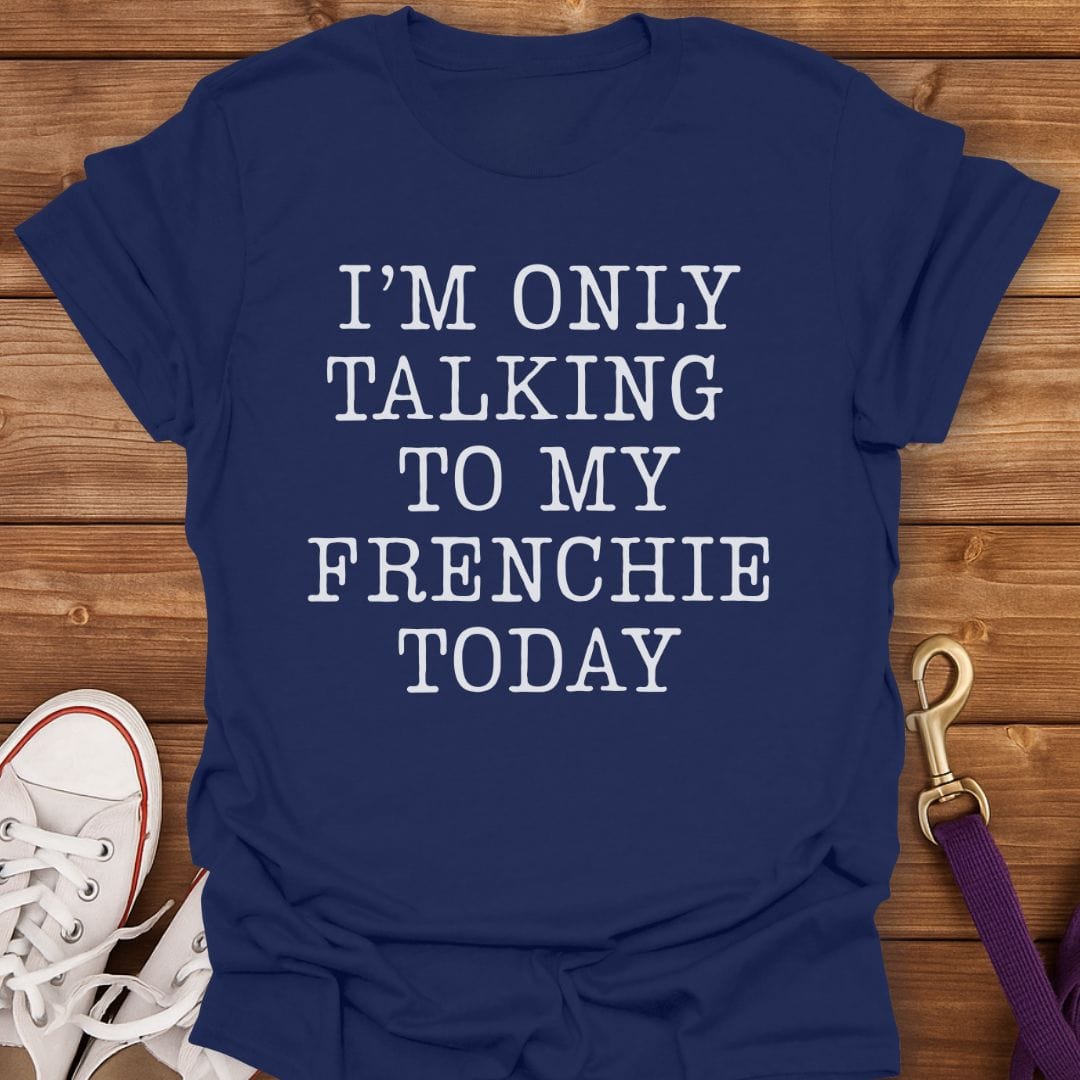 Talking to My Frenchie Only T-Shirt Navy / S