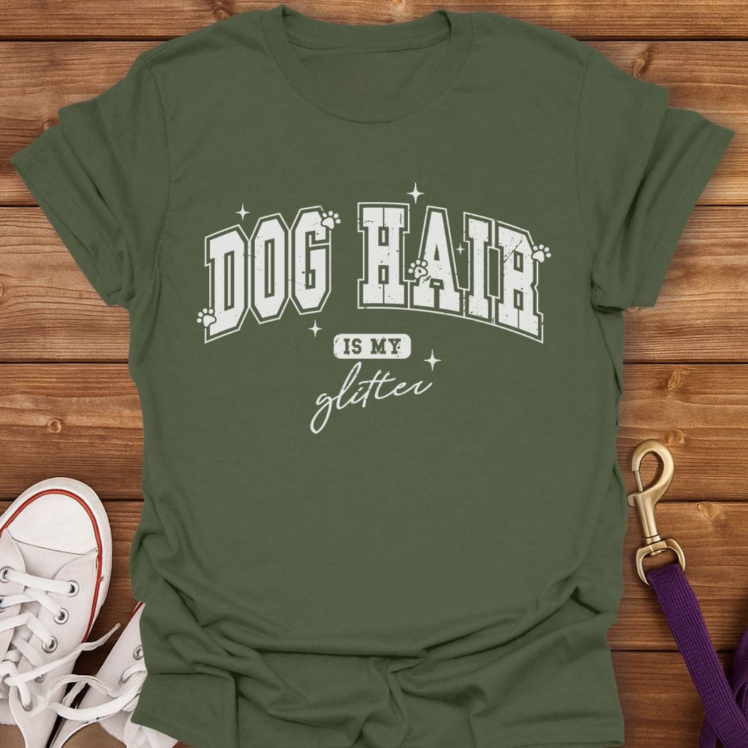 Dog Hair Is My Glitter T-Shirt Military Green / S
