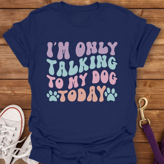 I'm Only Talking To My Dog Today T-Shirt Navy / S