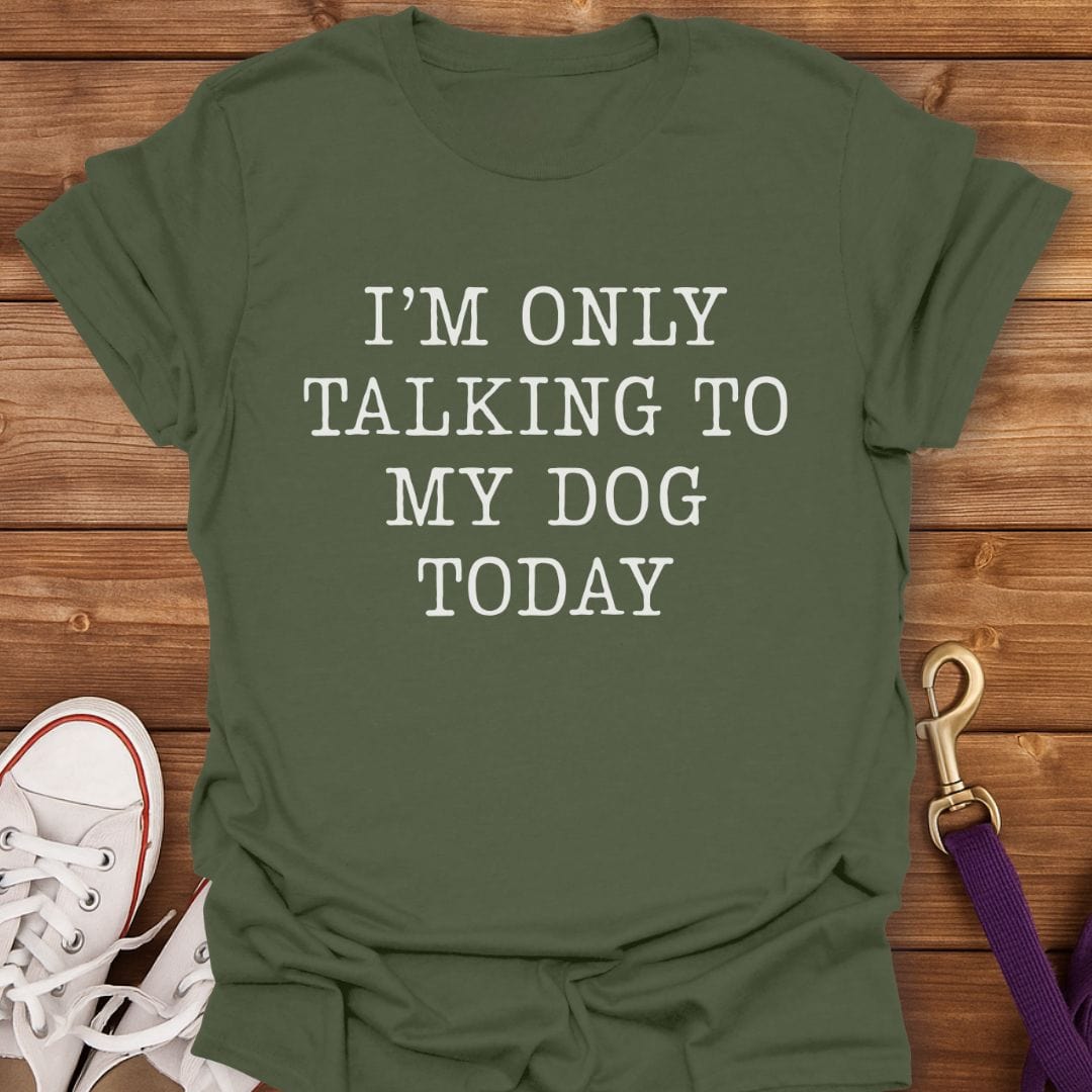 Only Talking to My Dog T-Shirt Military Green / S